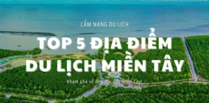 Khám Phá Miền Tây 2026: Top Địa Điểm Du Lịch Sông Nước Hấp Dẫn Nhất!