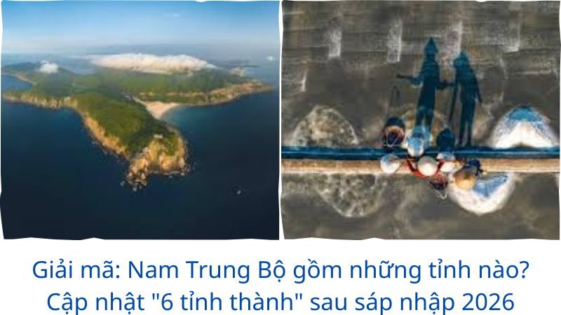 Giải mã: Nam Trung Bộ gồm những tỉnh nào? Cập nhật “6 tỉnh thành” sau sáp nhập 2026