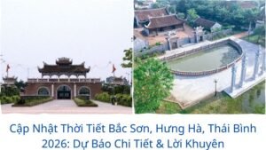 Cập Nhật Thời Tiết Bắc Sơn, Hưng Hà, Thái Bình 2026: Dự Báo Chi Tiết & Lời Khuyên