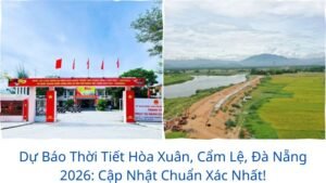 Dự Báo Thời Tiết Hòa Xuân, Cẩm Lệ, Đà Nẵng 2026: Cập Nhật Chuẩn Xác Nhất!