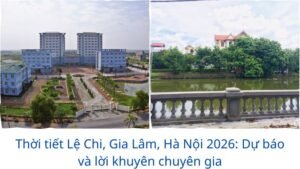 Thời tiết Lệ Chi, Gia Lâm, Hà Nội 2026: Dự báo và lời khuyên chuyên gia