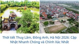 Thời tiết Thuỵ Lâm, Đông Anh, Hà Nội 2026: Cập Nhật Nhanh Chóng và Chính Xác Nhất