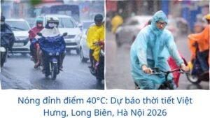 Nóng đỉnh điểm 40°C: Dự báo thời tiết Việt Hưng, Long Biên, Hà Nội 2026