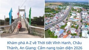 Khám phá A-Z về Thời tiết Vĩnh Hanh, Châu Thành, An Giang: Cẩm nang toàn diện 2026
