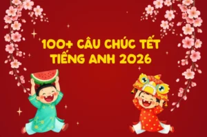 Đón Tết Bính Ngọ 2026: 35+ Lời Chúc Tết Bằng Tiếng Anh Ngắn Gọn, Ý Nghĩa!