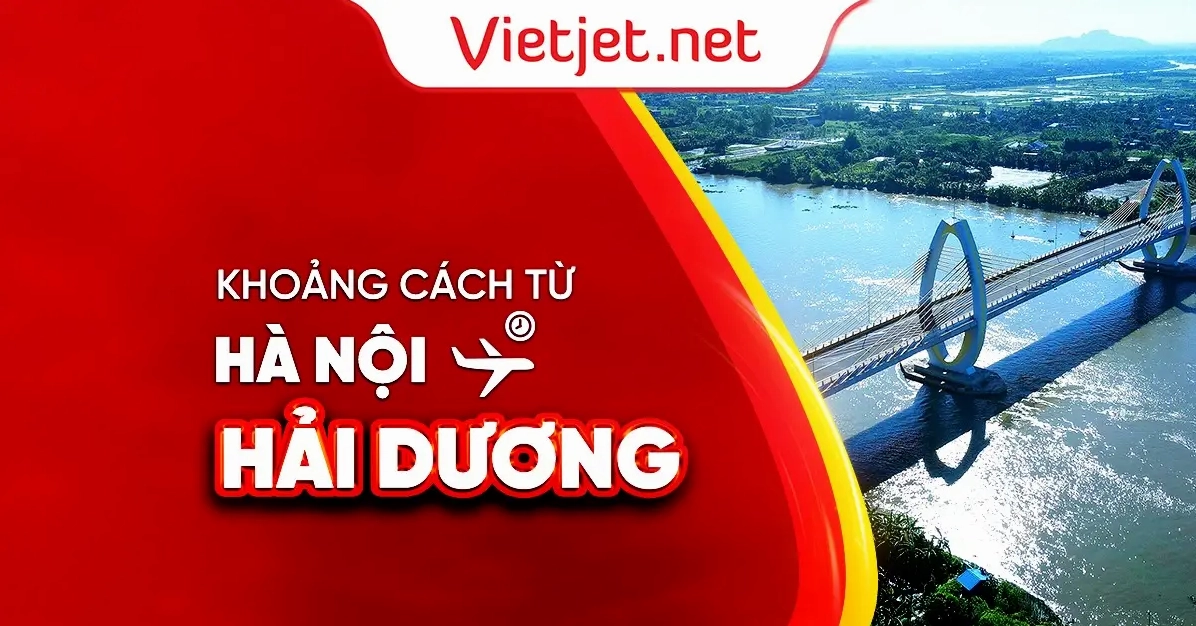 Tìm hiểu khoảng cách từ Hà Nội đến Hải Dương bao nhiêu km