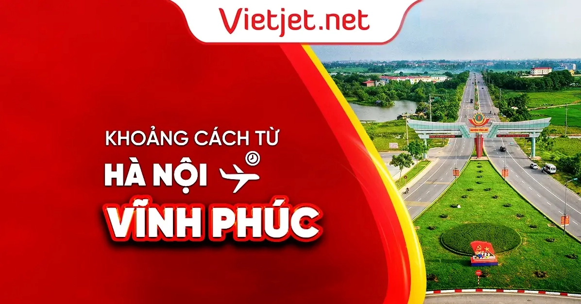 Tìm hiểu khoảng cách từ Hà Nội đến Vĩnh Phúc bao nhiêu km